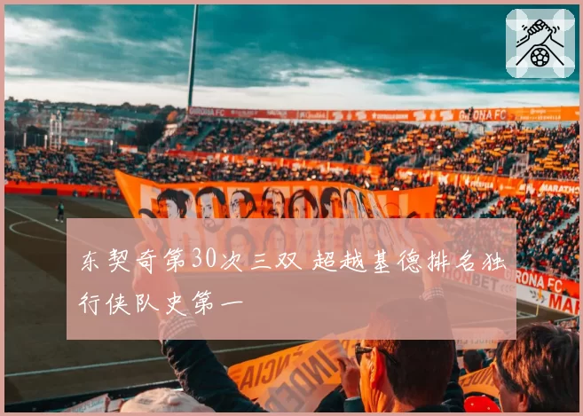 东契奇第30次三双 超越基德排名独行侠队史第一