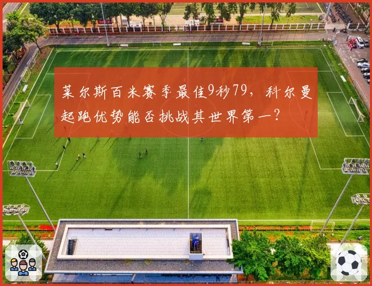 莱尔斯百米赛季最佳9秒79，科尔曼起跑优势能否挑战其世界第一？